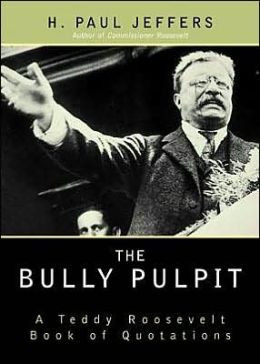 Bully Pulpit: A Teddy Roosevelt Book of Quotations