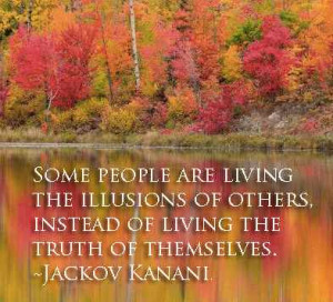 people are living the illusions of others instead of living the truth ...