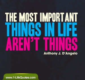 The most important things in life aren’t things.