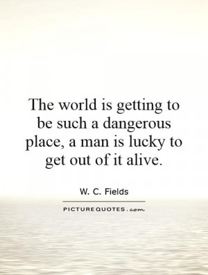 World Quotes Lucky Quotes Danger Quotes W C Fields Quotes