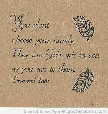 You don’t choose your family, they are God’s gift to you.
