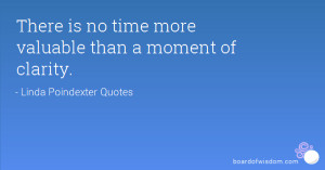 ... no time more valuable than a moment of clarity linda poindexter quotes