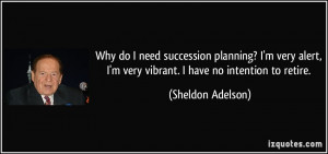 Why do I need succession planning? I'm very alert, I'm very vibrant. I ...