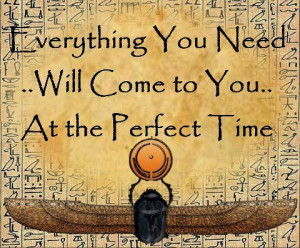 Everything you need will come to you at the perfect time