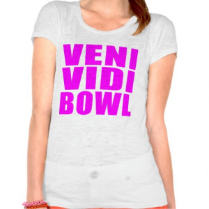 Funny Girl Bowling Quotes : Veni Vidi Bowl Tshirt