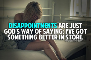 Disappointments are just God's way of saying: I've got something ...