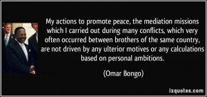 My actions to promote peace, the mediation missions which I carried ...