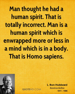 ... more or less in a mind which is in a body. That is Homo sapiens