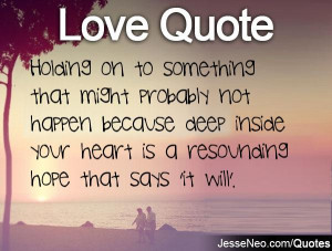 ... deep inside your heart is a resounding hope that says 'it will