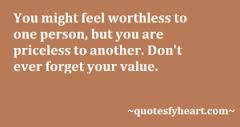 ... You Are Priceless To Another. Don’t Ever Forget Your Value