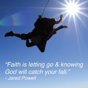 Faith is letting go & knowing God will catch your fall.” - Jared ...