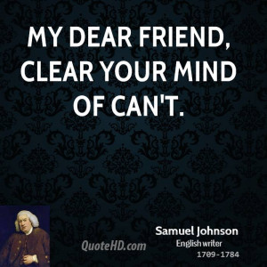 My dear friend, clear your mind of can't.