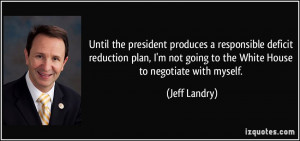Until the president produces a responsible deficit reduction plan, I'm ...