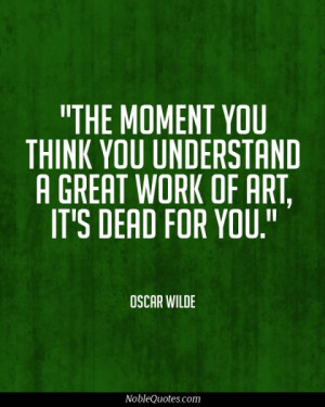 The moment you think you understand a great work of art, it's dead for ...