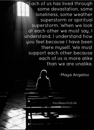 Each of us has lived through some devastation, some loneliness, some ...