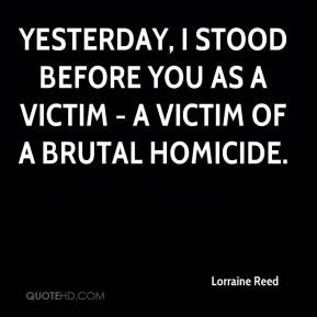 Lorraine Reed - Yesterday, I stood before you as a victim - a victim ...