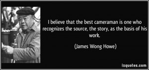believe that the best cameraman is one who recognizes the source ...