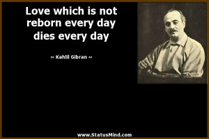 ... every day dies every day - Kahlil Gibran Quotes - StatusMind.com