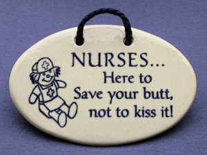 Every nurse has their moments when this saying fits their mood.