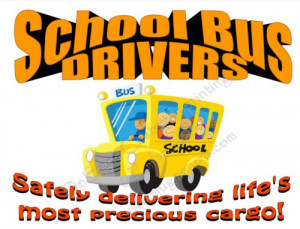 School Bus Drivers: Safely delivering life's most precious cargo! bus ...
