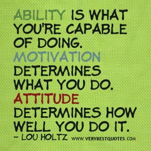 ... Determines What You Do. Attitude Determines How Well You Do It