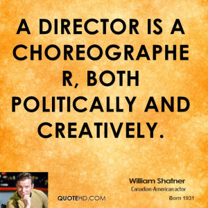 director is a choreographer, both politically and creatively.