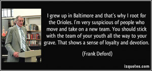 grew up in Baltimore and that's why I root for the Orioles. I'm very ...