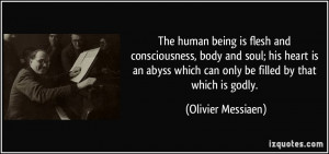 The human being is flesh and consciousness, body and soul; his heart ...