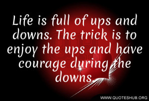 Life is full of ups and downs. The trick is to enjoy the ups and have ...