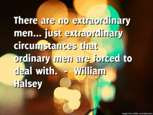 ... extraordinary men... just extraordinary circumstances that ordinary