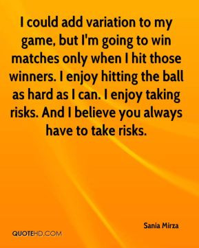 could add variation to my game, but I'm going to win matches only ...