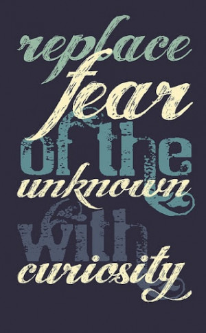 replace_fear_of_the_unknown_with_curiosity_inspiring_quote_quote.jpg