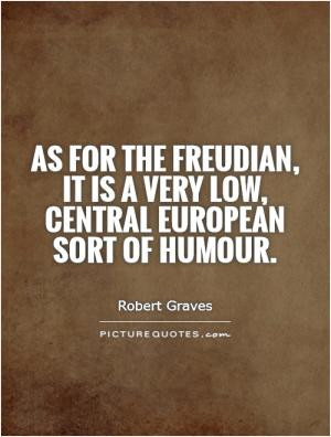 As for the Freudian, it is a very low, central European sort of humour ...