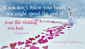 If you don’t follow your heart, you might spend the rest of your ...