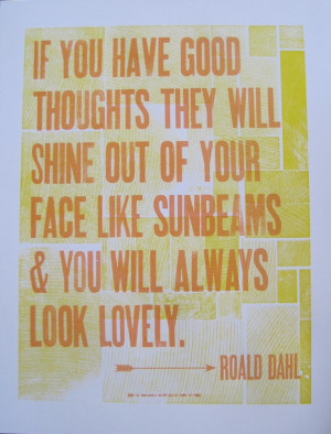 ... sunbeams & you will always look lovely. - Roald Dahl Roald Dahl