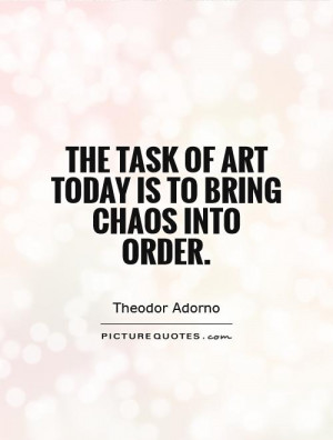 Art Quotes Chaos Quotes Theodor Adorno Quotes