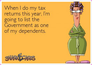 When I do my taxes...I'm going to list the Government as one of my ...