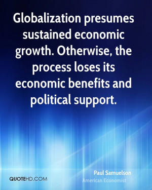 Globalization presumes sustained economic growth. Otherwise, the ...