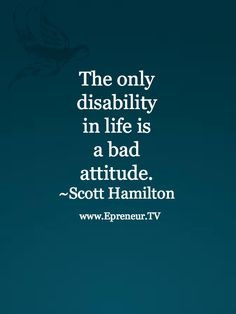 The only true disability in life is a bad attitude #quote www.Epreneur ...