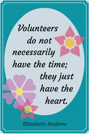 Volunteers Do Not Necessarily Have The Time They Just Have The Heart