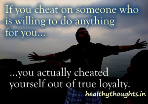 If You Cheat On Someone Who Is Willing To Do Anything For You…