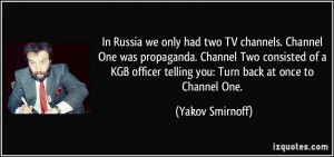 we only had two TV channels. Channel One was propaganda. Channel ...