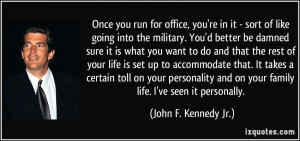 ... on your family life. I've seen it personally. - John F. Kennedy Jr