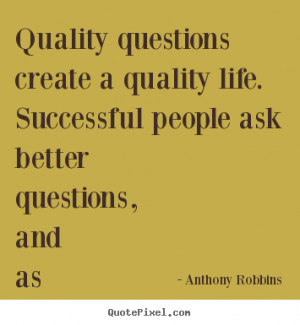Quality questions create a quality life. Successful people ask better ...