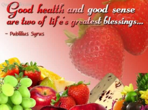 Good Health and Good Sense Are Two Of Life’s Greatest Blessings
