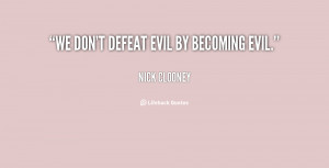 quote-Nick-Clooney-we-dont-defeat-evil-by-becoming-evil-72842.png
