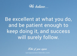 Be excellent at what you do, and be patient enough to keep doing it ...