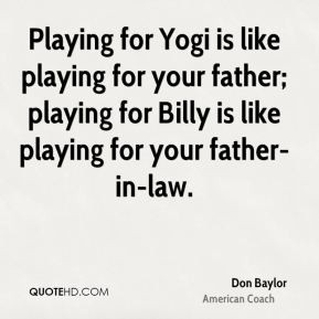 ... your father; playing for Billy is like playing for your father-in-law