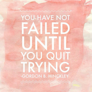 ... you quit trying.” ― Gordon B. Hinckley #ldsquotes #hope #faith
