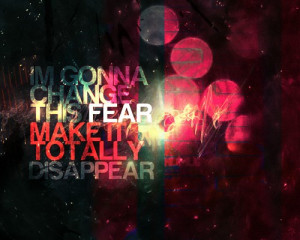 Gonna Change This Fear, Make It Totally Disappear
